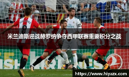 米兰迪斯迎战赫罗纳争夺西甲联赛重要积分之战