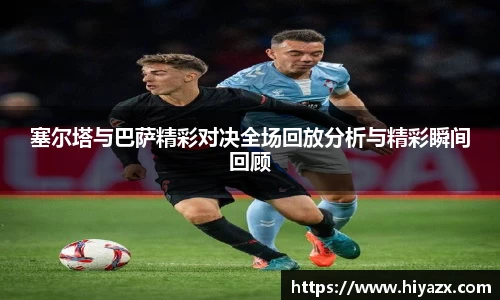 塞尔塔与巴萨精彩对决全场回放分析与精彩瞬间回顾